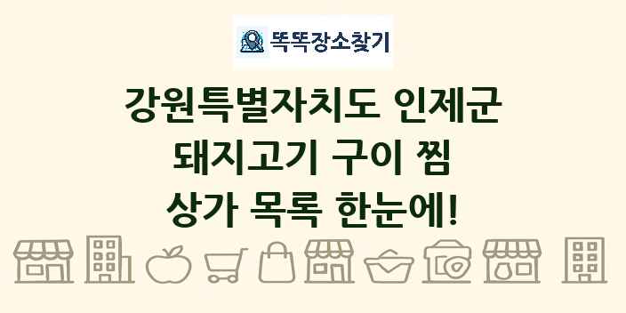 강원특별자치도 인제군 돼지고기 구이 찜 상가 목록 및 정보