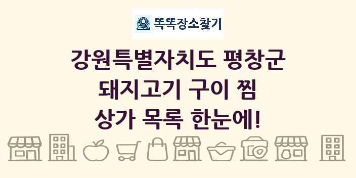 강원특별자치도 평창군 돼지고기 구이 찜 상가 목록 및 정보