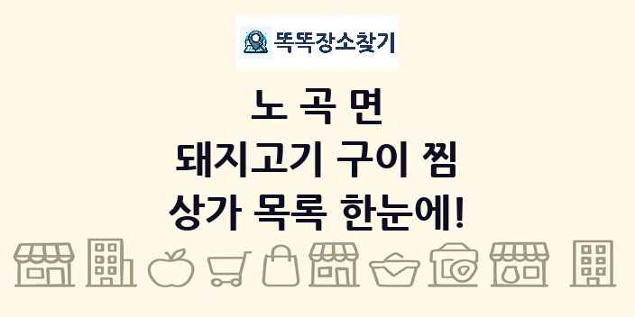 노곡면 돼지고기 구이 찜 상가 목록 및 정보