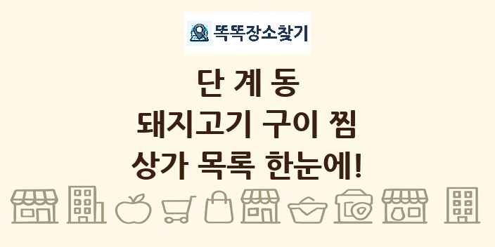단계동 돼지고기 구이 찜 상가 목록 및 정보