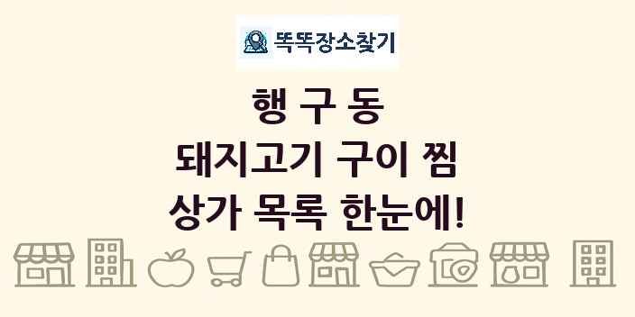 행구동 돼지고기 구이 찜 상가 목록 및 정보