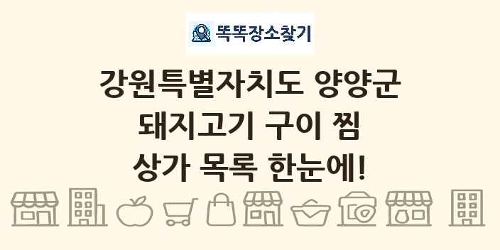 강원특별자치도 양양군 돼지고기 구이 찜 상가 목록 및 정보