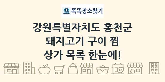 강원특별자치도 홍천군 돼지고기 구이 찜 상가 목록 및 정보