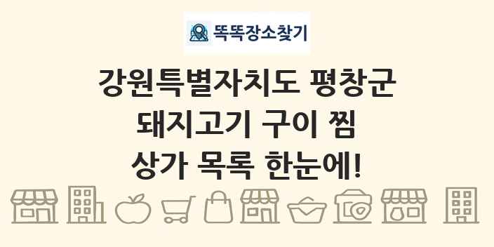 강원특별자치도 평창군 돼지고기 구이 찜 상가 목록 및 정보