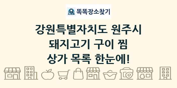 강원특별자치도 원주시 돼지고기 구이 찜 상가 목록 및 정보