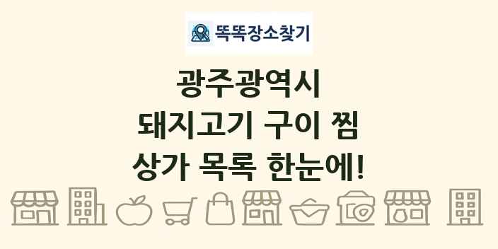광주광역시 돼지고기 구이 찜 상가 목록 및 정보