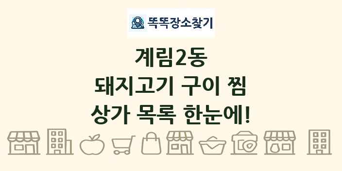 계림2동 돼지고기 구이 찜 상가 목록 및 정보