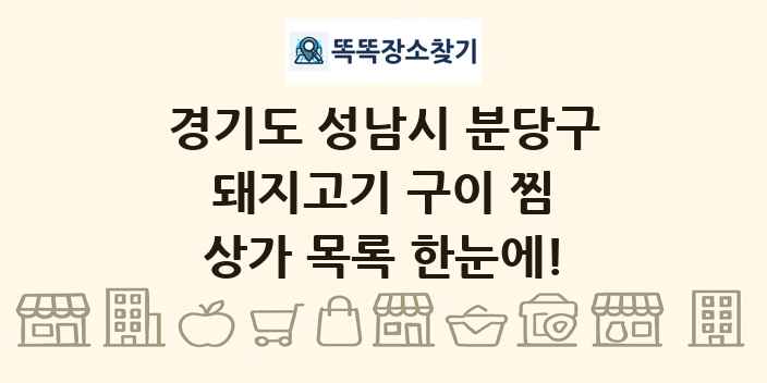 경기도 성남시 분당구 돼지고기 구이 찜 상가 목록 및 정보