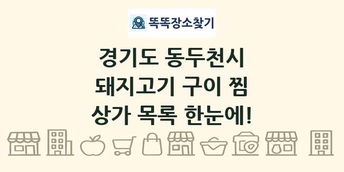 경기도 동두천시 돼지고기 구이 찜 상가 목록 및 정보