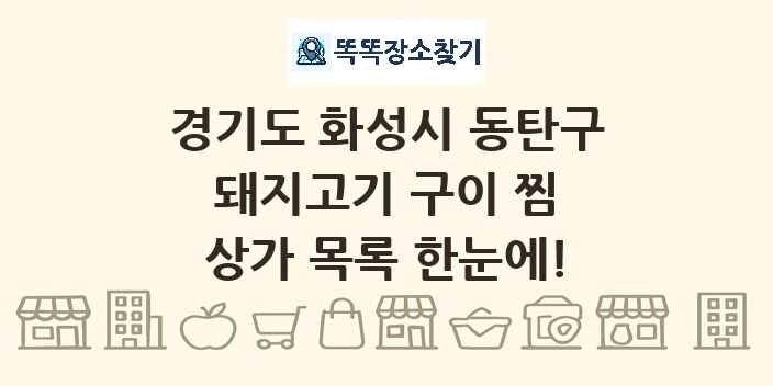 경기도 화성시 동탄구 돼지고기 구이 찜 상가 목록 및 정보