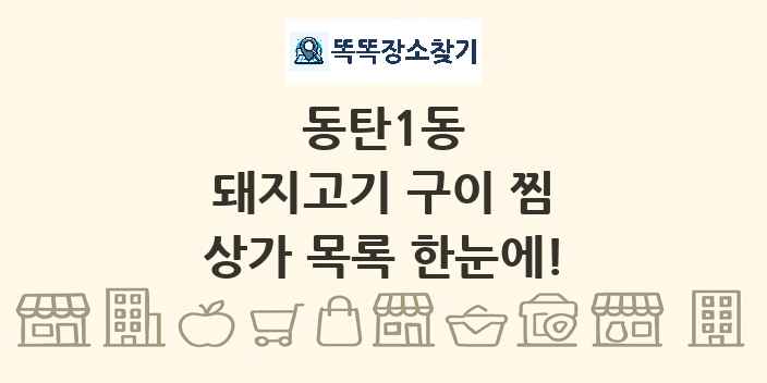 동탄1동 돼지고기 구이 찜 상가 목록 및 정보