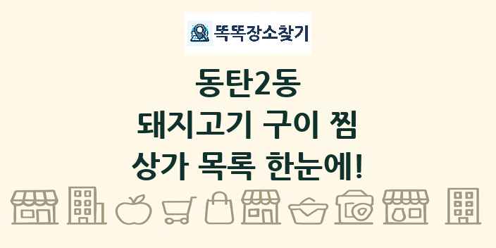 동탄2동 돼지고기 구이 찜 상가 목록 및 정보