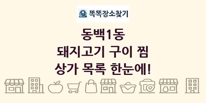 동백1동 돼지고기 구이 찜 상가 목록 및 정보
