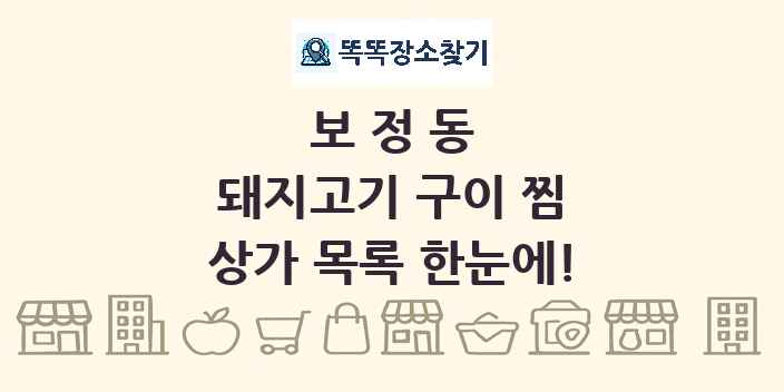 보정동 돼지고기 구이 찜 상가 목록 및 정보