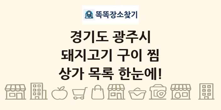 경기도 광주시 돼지고기 구이 찜 상가 목록 및 정보