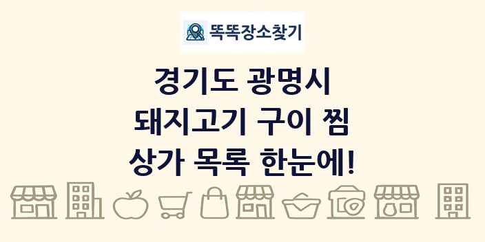 경기도 광명시 돼지고기 구이 찜 상가 목록 및 정보