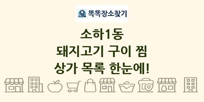 소하1동 돼지고기 구이 찜 상가 목록 및 정보