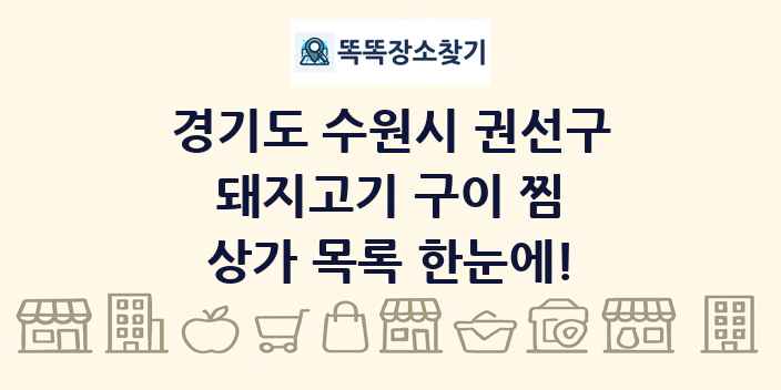 경기도 수원시 권선구 돼지고기 구이 찜 상가 목록 및 정보
