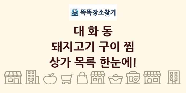 대화동 돼지고기 구이 찜 상가 목록 및 정보