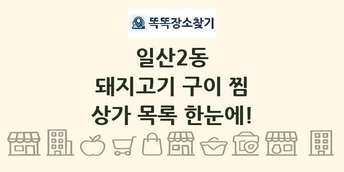 일산2동 돼지고기 구이 찜 상가 목록 및 정보