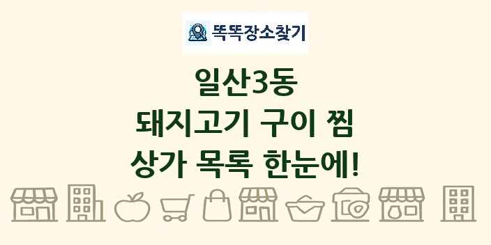 일산3동 돼지고기 구이 찜 상가 목록 및 정보
