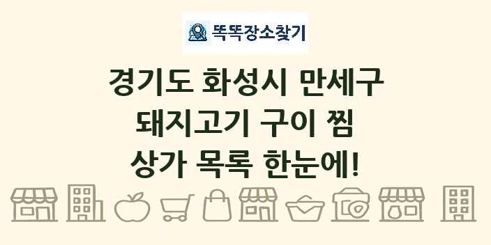 경기도 화성시 만세구 돼지고기 구이 찜 상가 목록 및 정보