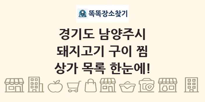 경기도 남양주시 돼지고기 구이 찜 상가 목록 및 정보