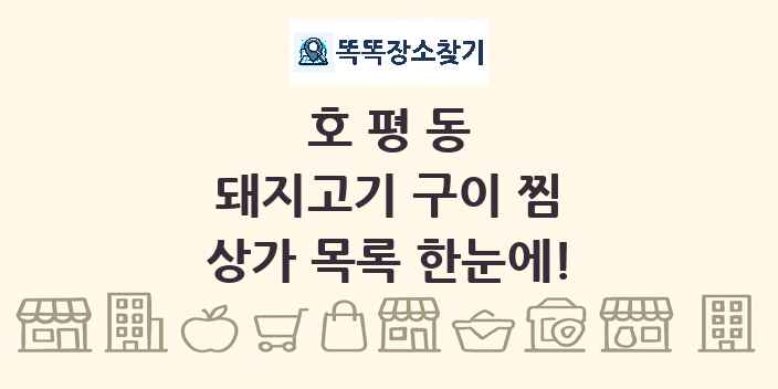 호평동 돼지고기 구이 찜 상가 목록 및 정보