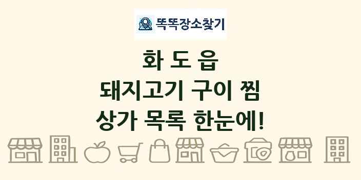 화도읍 돼지고기 구이 찜 상가 목록 및 정보