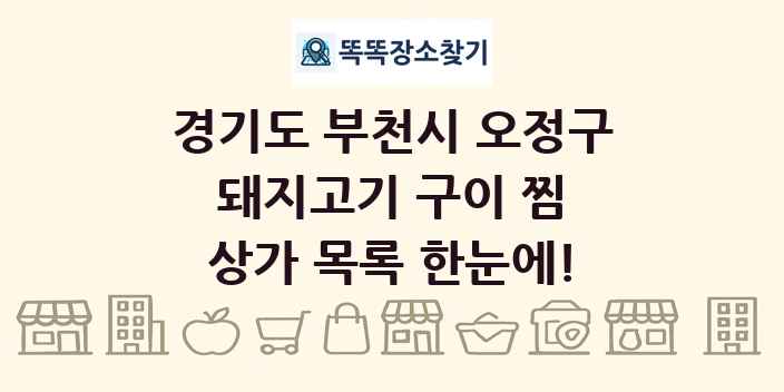 경기도 부천시 오정구 돼지고기 구이 찜 상가 목록 및 정보