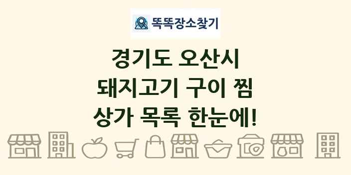 경기도 오산시 돼지고기 구이 찜 상가 목록 및 정보