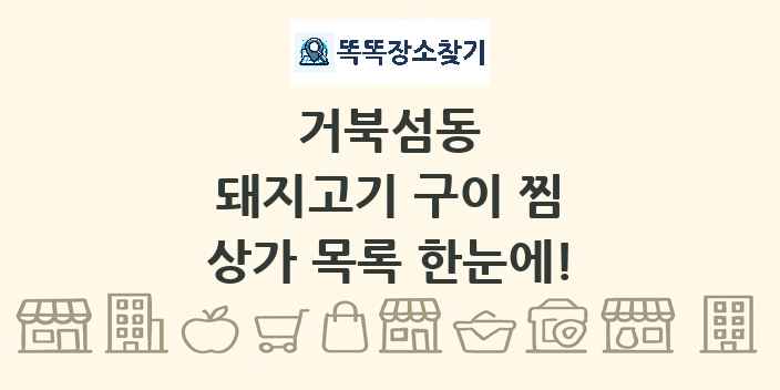 거북섬동 돼지고기 구이 찜 상가 목록 및 정보