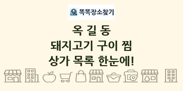 옥길동 돼지고기 구이 찜 상가 목록 및 정보