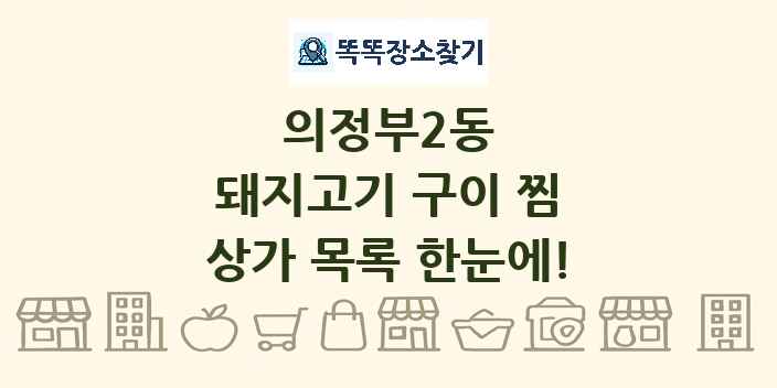 의정부2동 돼지고기 구이 찜 상가 목록 및 정보