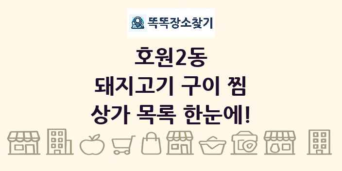 호원2동 돼지고기 구이 찜 상가 목록 및 정보