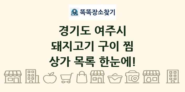 경기도 여주시 돼지고기 구이 찜 상가 목록 및 정보