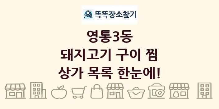 영통3동 돼지고기 구이 찜 상가 목록 및 정보
