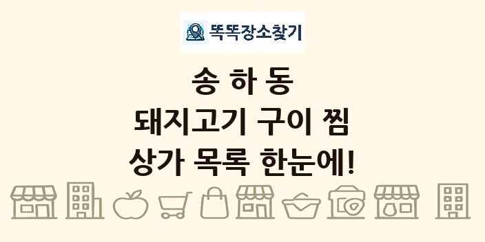 송하동 돼지고기 구이 찜 상가 목록 및 정보