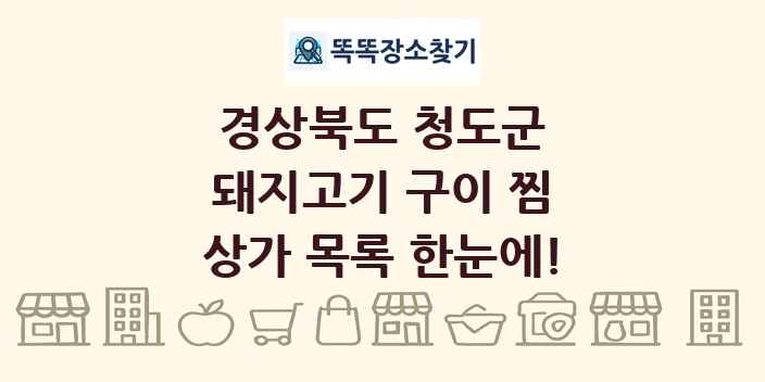 경상북도 청도군 돼지고기 구이 찜 상가 목록 및 정보