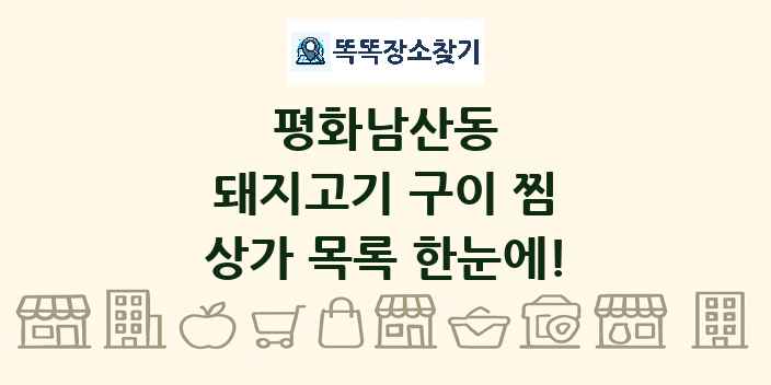 평화남산동 돼지고기 구이 찜 상가 목록 및 정보