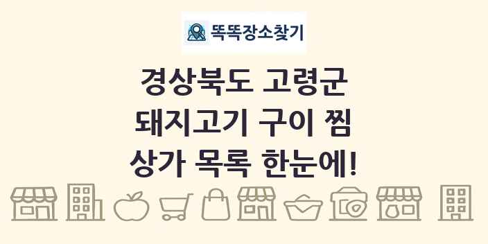 경상북도 고령군 돼지고기 구이 찜 상가 목록 및 정보