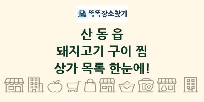 산동읍 돼지고기 구이 찜 상가 목록 및 정보