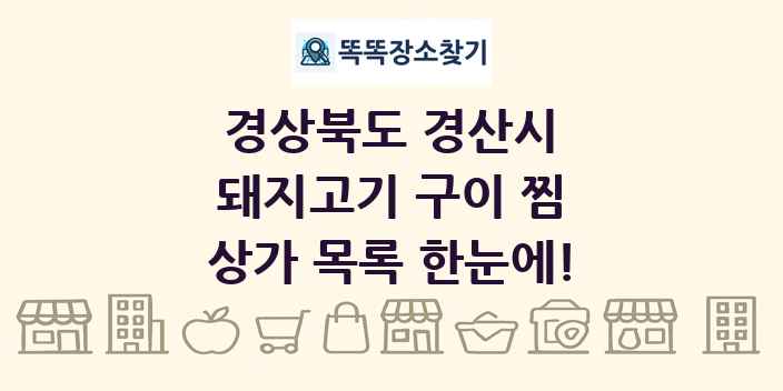 경상북도 경산시 돼지고기 구이 찜 상가 목록 및 정보