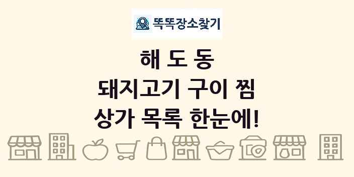 해도동 돼지고기 구이 찜 상가 목록 및 정보
