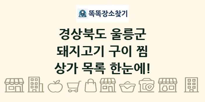 경상북도 울릉군 돼지고기 구이 찜 상가 목록 및 정보