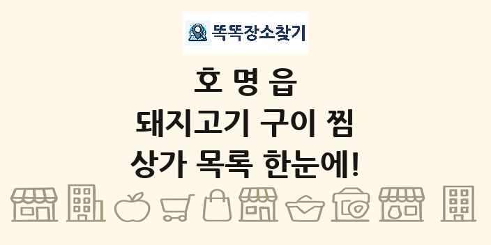 호명읍 돼지고기 구이 찜 상가 목록 및 정보