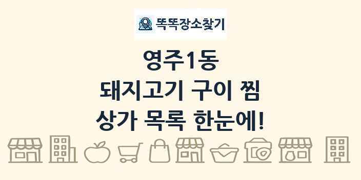 영주1동 돼지고기 구이 찜 상가 목록 및 정보