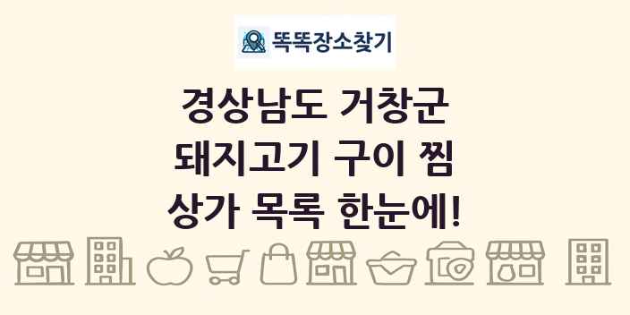 경상남도 거창군 돼지고기 구이 찜 상가 목록 및 정보