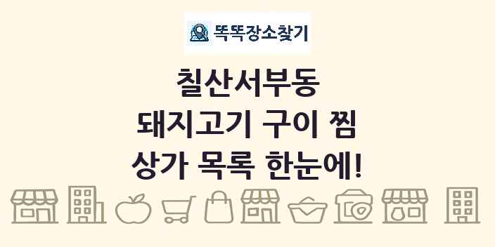 칠산서부동 돼지고기 구이 찜 상가 목록 및 정보