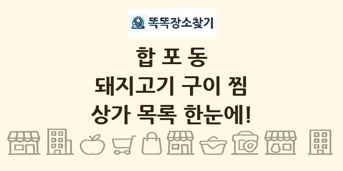 합포동 돼지고기 구이 찜 상가 목록 및 정보
